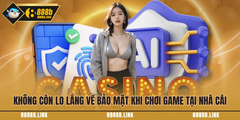 Không còn lo lắng về bảo mật khi chơi game tại nhà cái